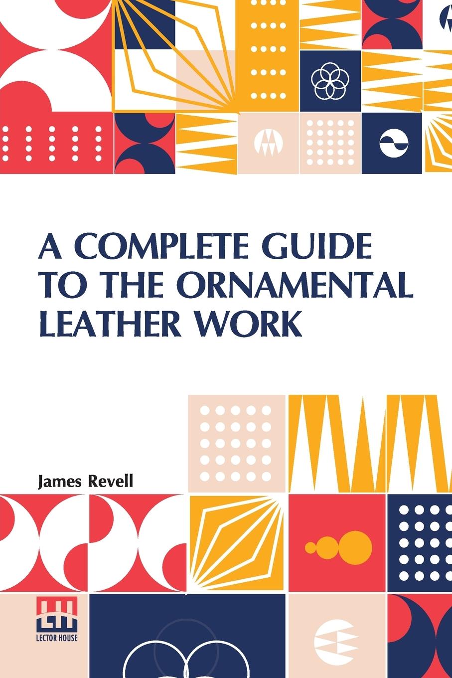Kniha Complete Guide To The Ornamental Leather Work 