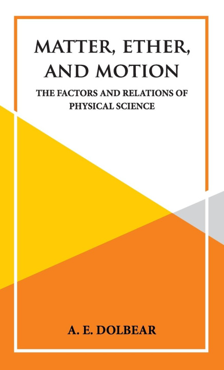 Knjiga Matter, Ether and Motion A. E. DOLBEAR
