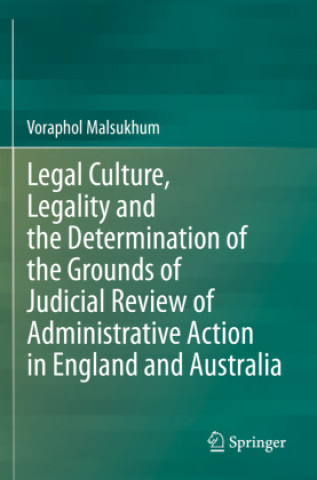 Kniha Legal Culture, Legality and the Determination of the Grounds of Judicial Review of Administrative Action in England and Australia Voraphol Malsukhum