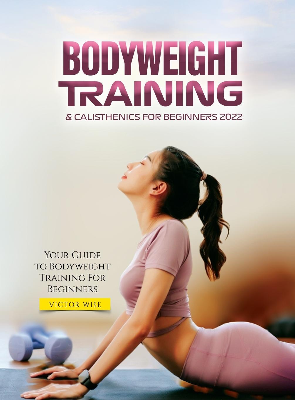 Könyv Bodyweight Training & Calisthenics for Beginners 2022 