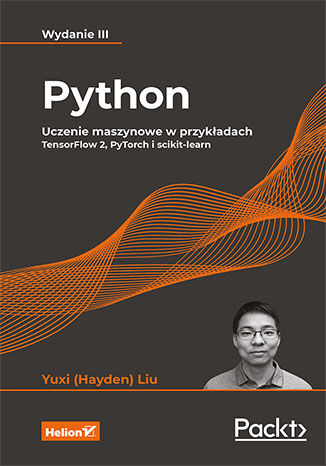 Kniha Python. Uczenie maszynowe w przykładach. TensorFlow 2, PyTorch i scikit-learn wyd. 3 Yuxi (Hayden) Liu
