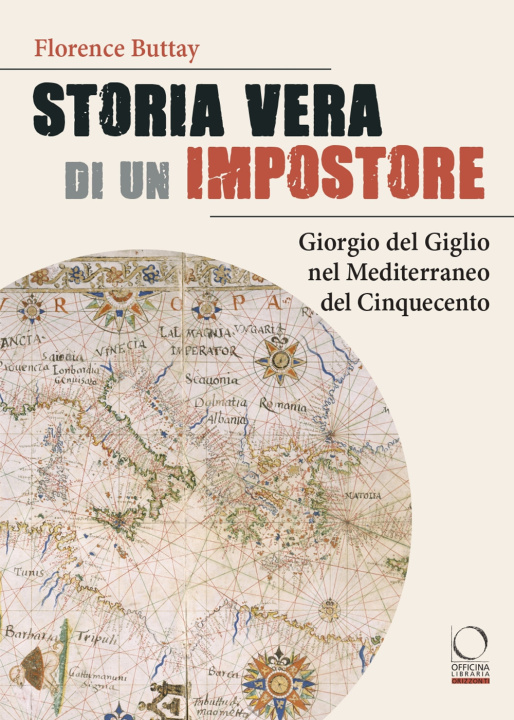 Carte Storia vera di un impostore. Giorgio del Giglio nel Mediterraneo del Cinquecento Florence Buttay