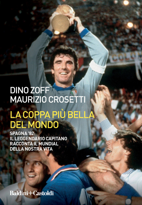 Kniha coppa più bella del mondo. Spagna '82: il leggendario capitano racconta il mundial della nostra vita Dino Zoff