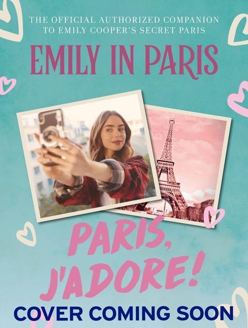 Kniha Emily in Paris: Paris, j'Adore!: The Official Authorized Companion to Emily's Secret Paris 