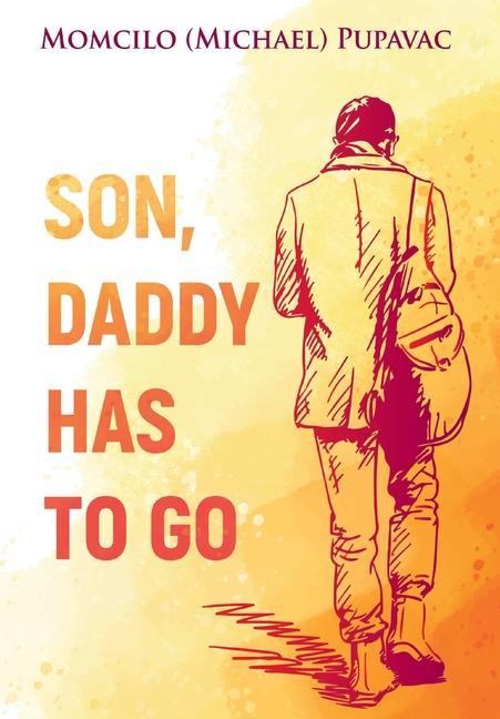 Knjiga Son, Daddy Has To Go Momcilo (Michael) Pupavac