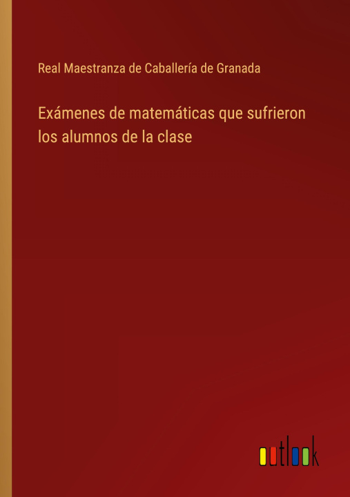 Książka Exámenes de matemáticas que sufrieron los alumnos de la clase 