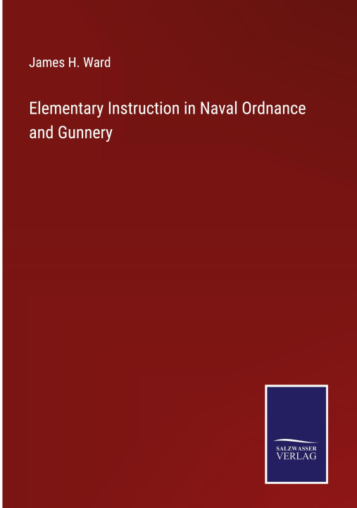 Βιβλίο Elementary Instruction in Naval Ordnance and Gunnery James H. Ward