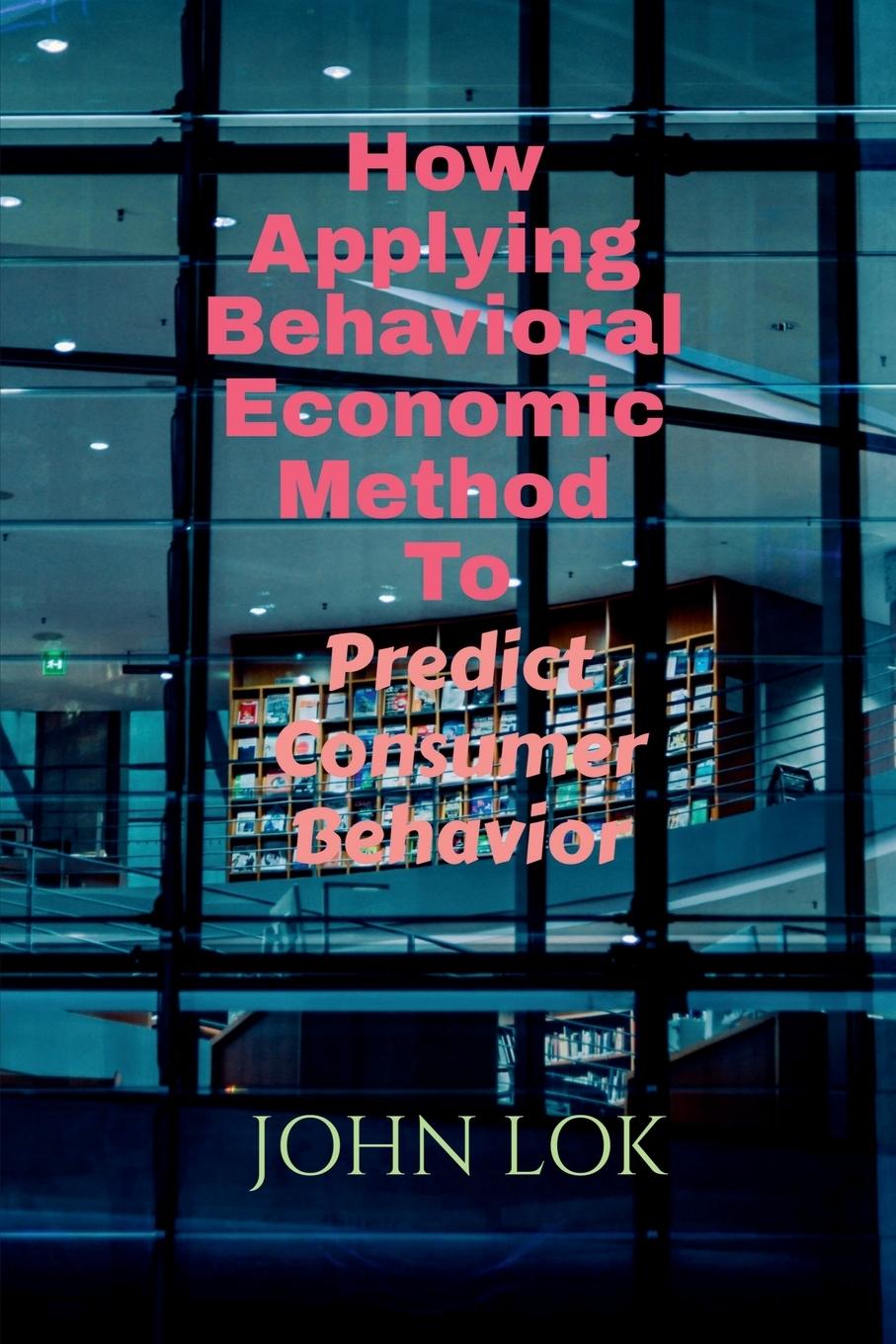 Knjiga How Applying Behavioral Economic Method To John Lok