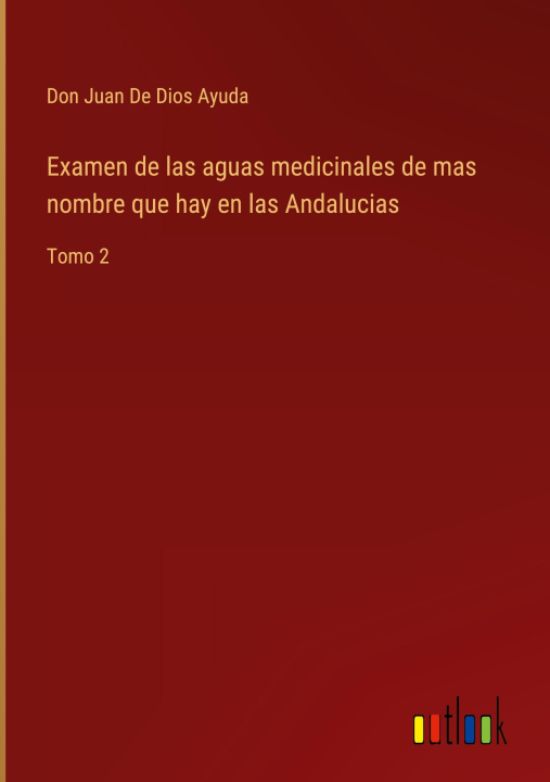 Buch Examen de las aguas medicinales de mas nombre que hay en las Andalucias Don Juan De Dios Ayuda