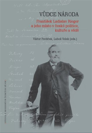 Kniha Vůdce národa - František Ladislav Rieger a jeho místo v české politice, kultuře a vědě Luboš Velek