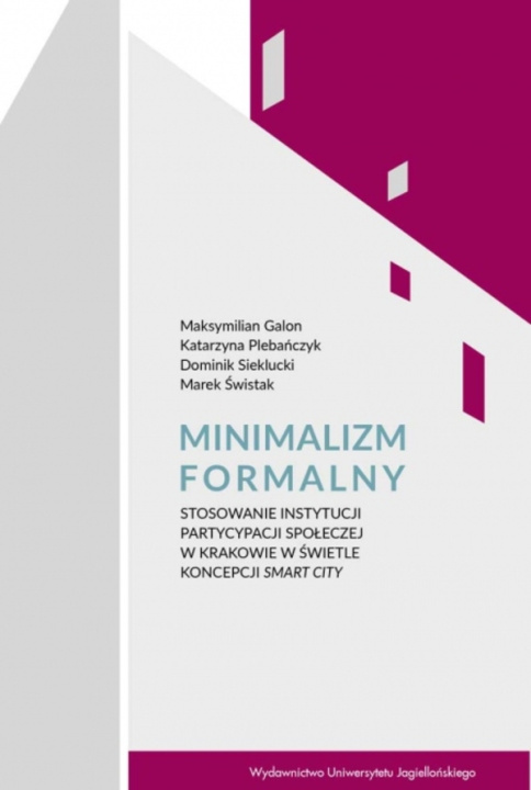 Kniha Minimalizm formalny. Stosowanie instytucji partycypacji społecznej w Krakowie w świetle koncepcji Smart City Maksymilian Galon