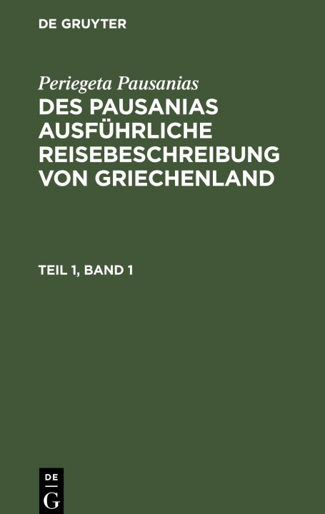 Könyv Des Pausanias ausführliche Reisebeschreibung von Griechenland, Teil 1, Band 1, Des Pausanias ausführliche Reisebeschreibung von Griechenland Teil 1, B 