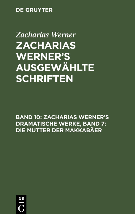Kniha Zacharias Werner?s ausgewählte Schriften, Band 10, Zacharias Werner?s dramatische Werke, Band 7: Die Mutter der Makkabäer 