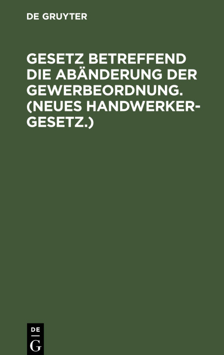 Kniha Gesetz betreffend die Abänderung der Gewerbeordnung. (Neues Handwerkergesetz.) 