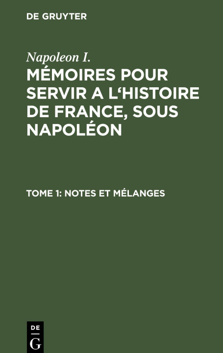 Könyv Mémoires pour servir a l'histoire de France, sous Napoléon, Tome 1, Notes et mélanges 
