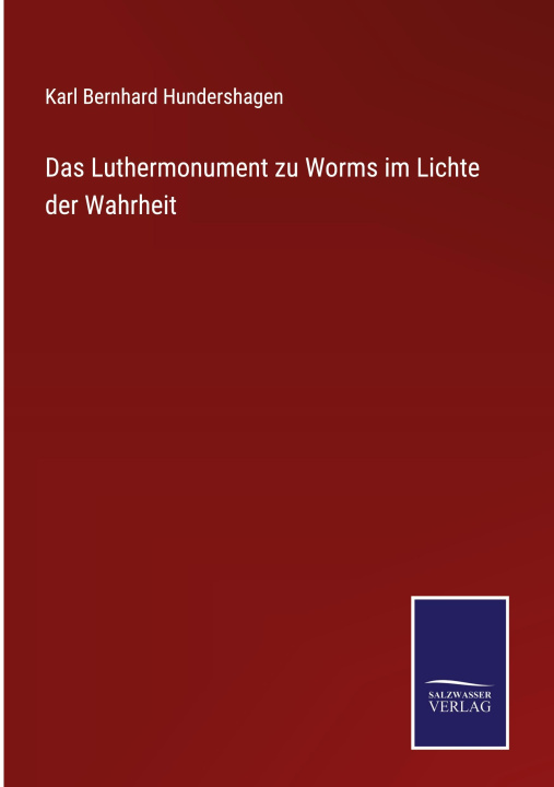 Kniha Luthermonument zu Worms im Lichte der Wahrheit Karl Bernhard Hundershagen