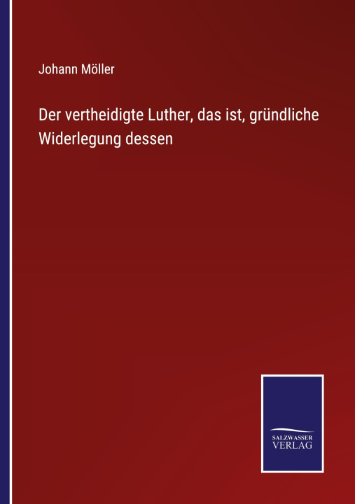 Buch vertheidigte Luther, das ist, grundliche Widerlegung dessen Johann Möller