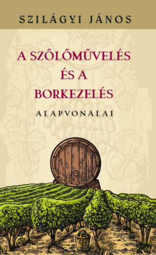 Knjiga A szőlőművelés és a borkezelés alapvonalai Szilágyi János