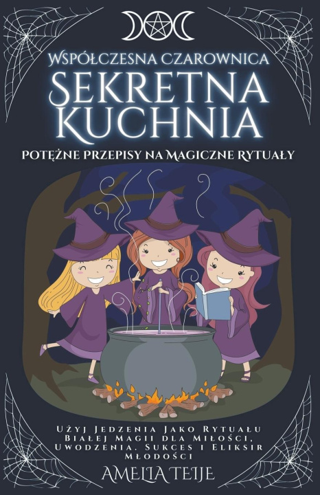 Carte Wspólczesna Czarownica - Sekretna Kuchnia - Potezne Przepisy na Magiczne Rytualy. Uzyj Jedzenia Jako Rytualu Bialej Magii dla Milosci, Uwodzenia. Sukc 