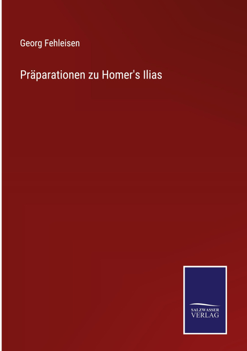 Knjiga Praparationen zu Homer's Ilias Georg Fehleisen