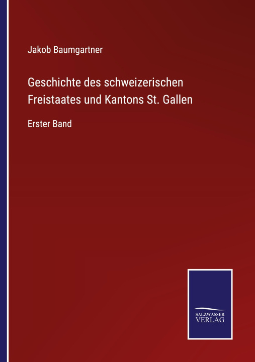 Buch Geschichte des schweizerischen Freistaates und Kantons St. Gallen Jakob Baumgartner