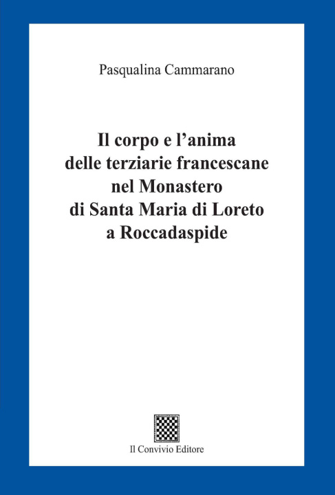 Kniha corpo e l'anima delle terziarie francescane nel Monastero di Santa Maria di Loreto a Roccadaspide Pasqualina Cammarano