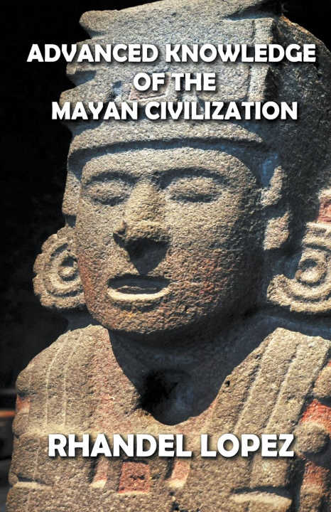 Knjiga Advanced Knowledge of the Mayan Civilization RHANDEL LOPEZ