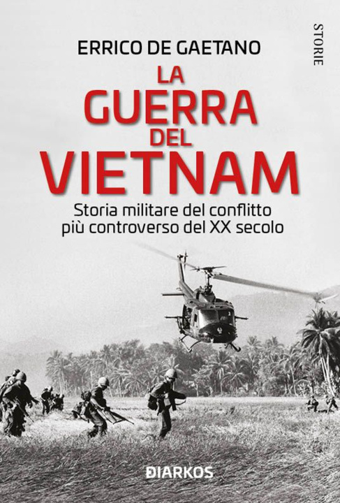 Carte guerra del Vietnam. Storia militare del conflitto più controverso del XX secolo Errico De Gaetano