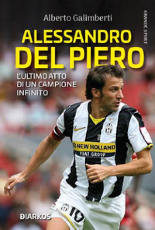 Knjiga Alessandro Del Piero. L’ultimo atto di un campione infinito Alberto Galimberti