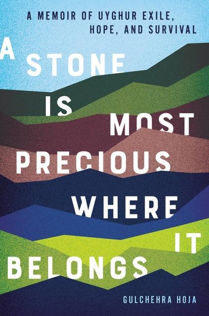 Carte A Stone Is Most Precious Where It Belongs: A Memoir of Uyghur Exile, Hope, and Survival 