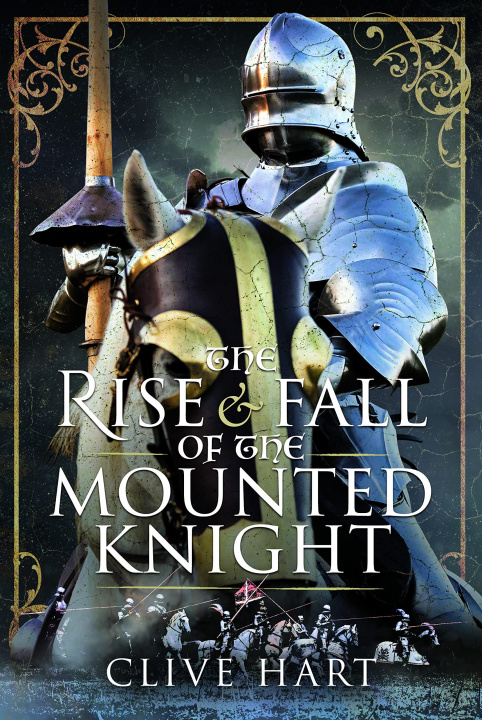 Carte The Rise and Fall of the Mounted Knight Clive Hart