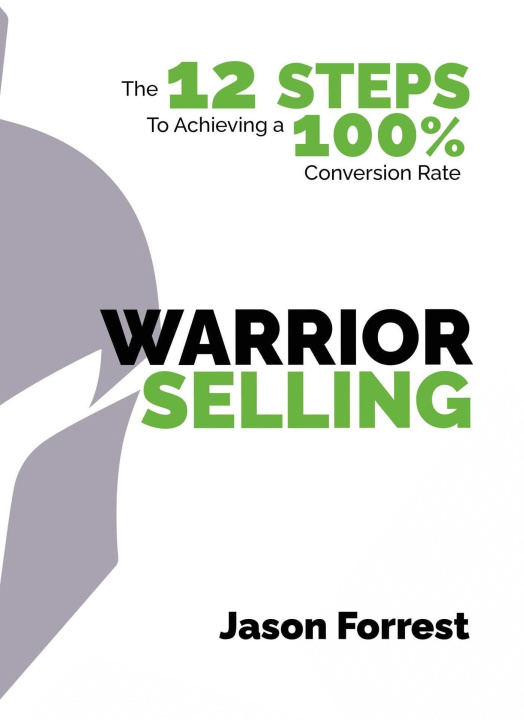 Knjiga Warrior Selling: The 12 Steps to Achieving a 100% Conversion Rate Forrest