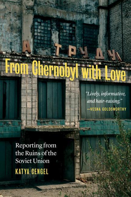 Könyv From Chernobyl with Love: Reporting from the Ruins of the Soviet Union 