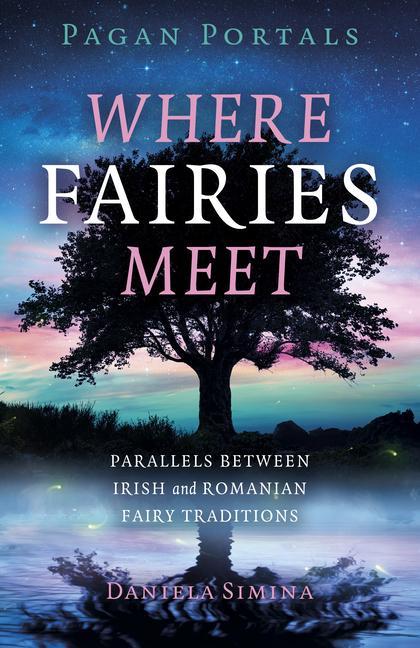 Książka Pagan Portals - Where Fairies Meet - Parallels between Irish and Romanian Fairy Traditions Daniela Simina