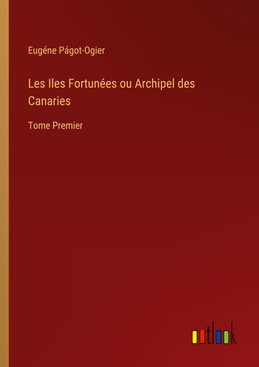 Βιβλίο Les Iles Fortunees ou Archipel des Canaries Eugéne Págot-Ogier