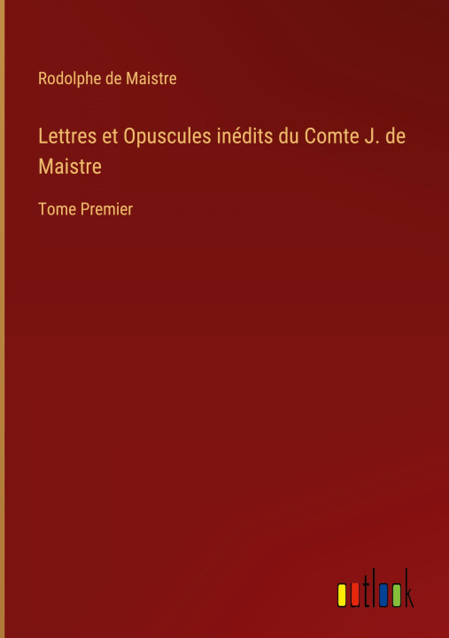 Boek Lettres et Opuscules inedits du Comte J. de Maistre Rodolphe de Maistre