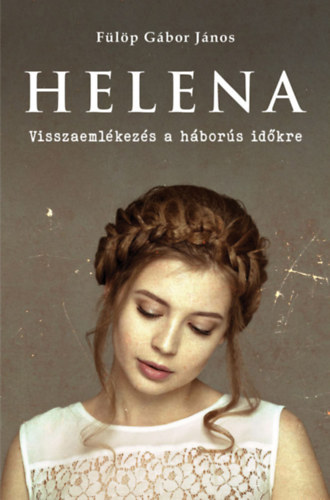Kniha Helena - Visszaemlékezés a háborús időkre Fülöp Gábor János