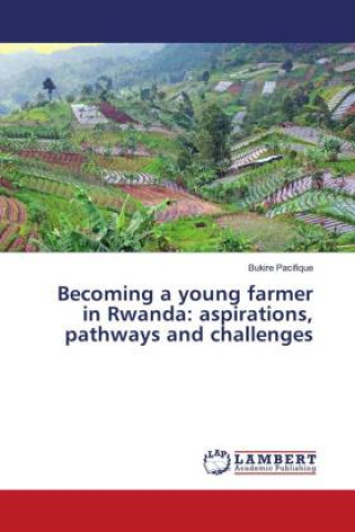 Knjiga Becoming a young farmer in Rwanda: aspirations, pathways and challenges Bukire Pacifique