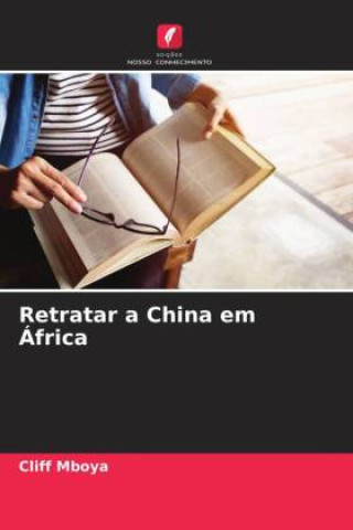 Book Retratar a China em África Cliff Mboya