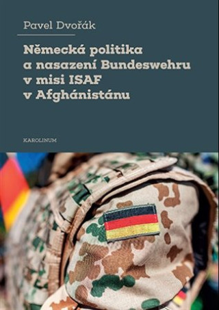 Книга Německá politika a nasazení Bundeswehru v misi ISAF vAfghánistánu Pavel Dvořák