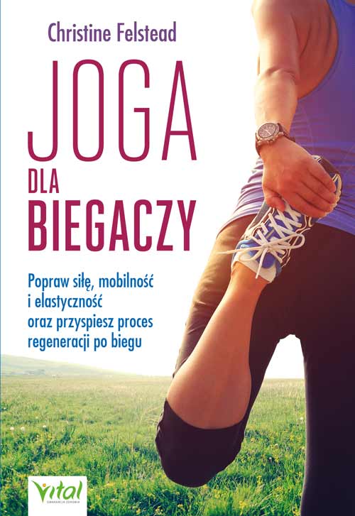 Kniha Joga dla biegaczy. Popraw siłę, mobilność i elastyczność oraz przyspiesz proces regeneracji po biegu Christine Felstead
