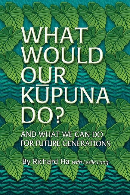 Kniha What Would Our Kupuna Do? Richard Ha