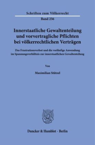 Carte Innerstaatliche Gewaltenteilung und vorvertragliche Pflichten bei völkerrechtlichen Verträgen. Maximilian Stützel