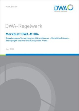 Книга Merkblatt DWA-M 384 Bodenbezogene Verwertung von Klärschlämmen - Rechtliche Rahmenbedingungen und ihre Umsetzung in der Praxis Abwasser und Abfall e.V. (DWA) Deutsche Vereinigung für Wasserwirtschaft