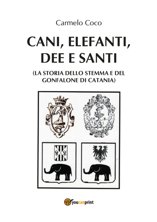 Könyv Cani, elefanti, dee e santi (la storia dello stemma e del gonfalone di Catania) Carmelo Coco