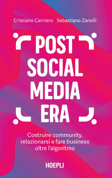 Kniha Post social media era. Costruire community, relazionarsi e fare business oltre l'algoritmo Cristiano Carriero