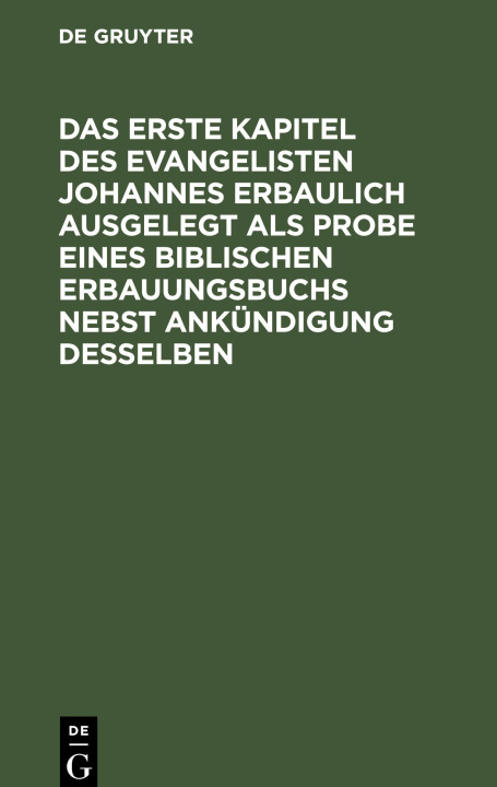 Buch Das erste Kapitel des Evangelisten Johannes erbaulich ausgelegt als Probe eines biblischen Erbauungsbuchs nebst Ankündigung desselben No Contributor