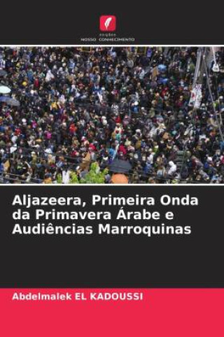 Buch Aljazeera, Primeira Onda da Primavera Árabe e Audi?ncias Marroquinas Abdelmalek EL KADOUSSI