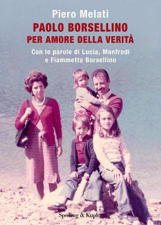 Книга Paolo Borsellino. Per amore della verità. Con le parole di Lucia, Manfredi e Fiammetta Borsellino Piero Melati
