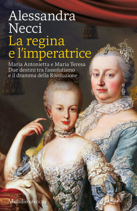 Kniha regina e l’imperatrice. Maria Antonietta e Maria Teresa. Due destini tra l’assolutismo e il dramma della Rivoluzione Alessandra Necci